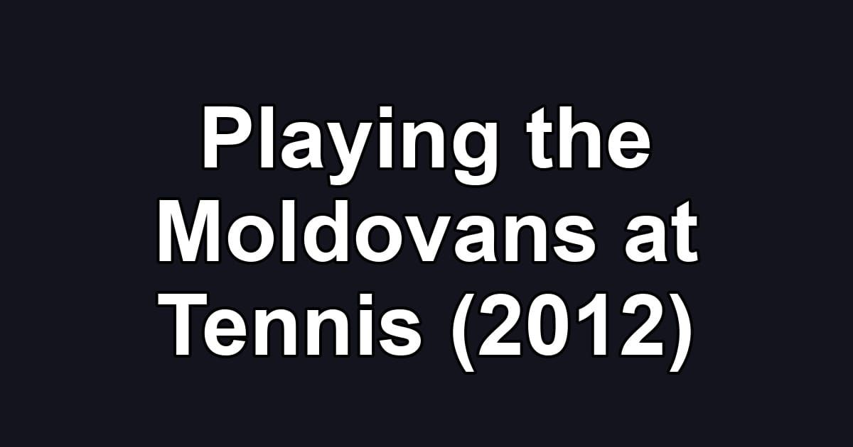 Playing the Moldovans at Tennis (2012)