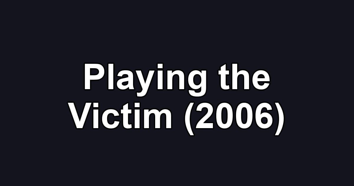 Playing the Victim (2006)