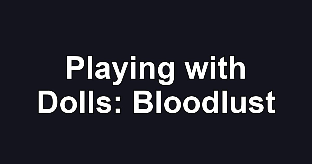 Playing with Dolls: Bloodlust