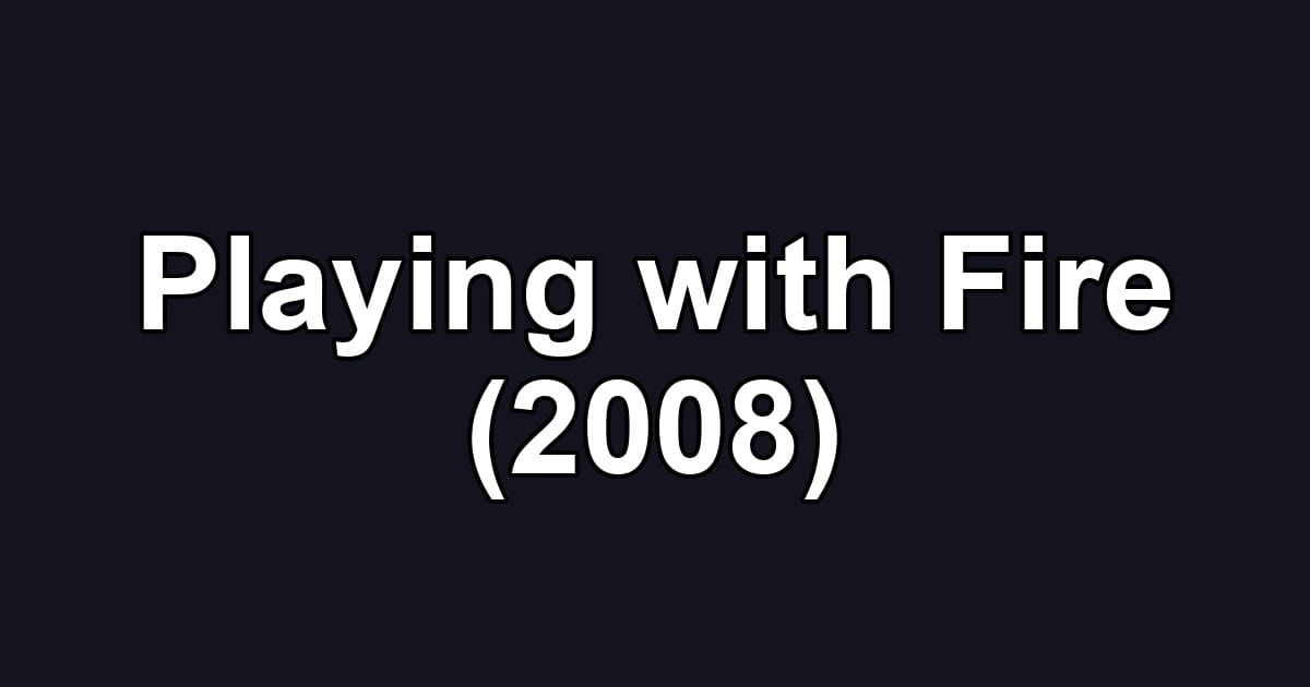 Playing with Fire (2008)