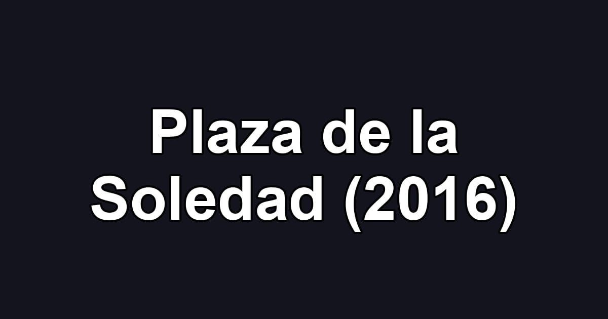 Plaza de la Soledad (2016)