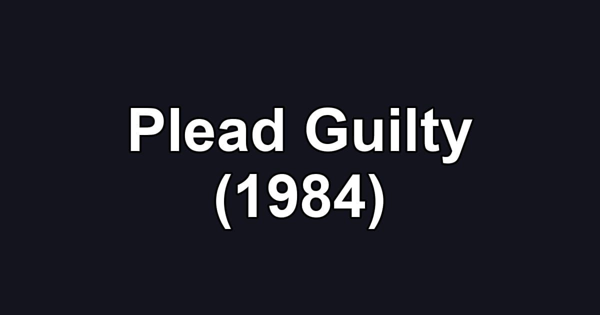 Plead Guilty (1984)