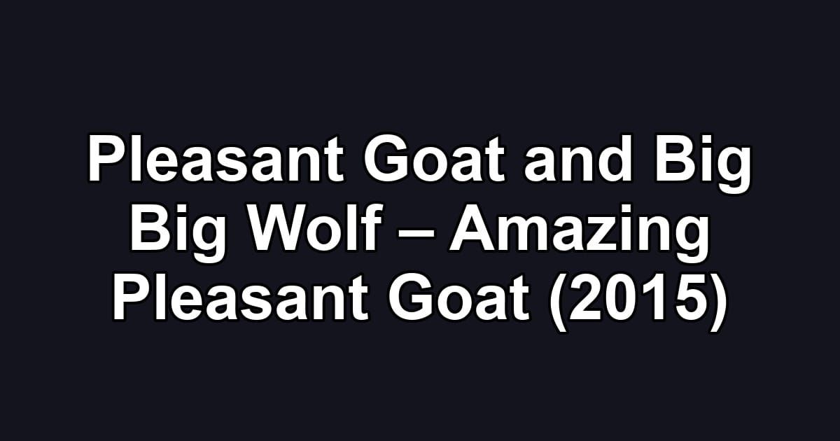 Pleasant Goat and Big Big Wolf – Amazing Pleasant Goat (2015)