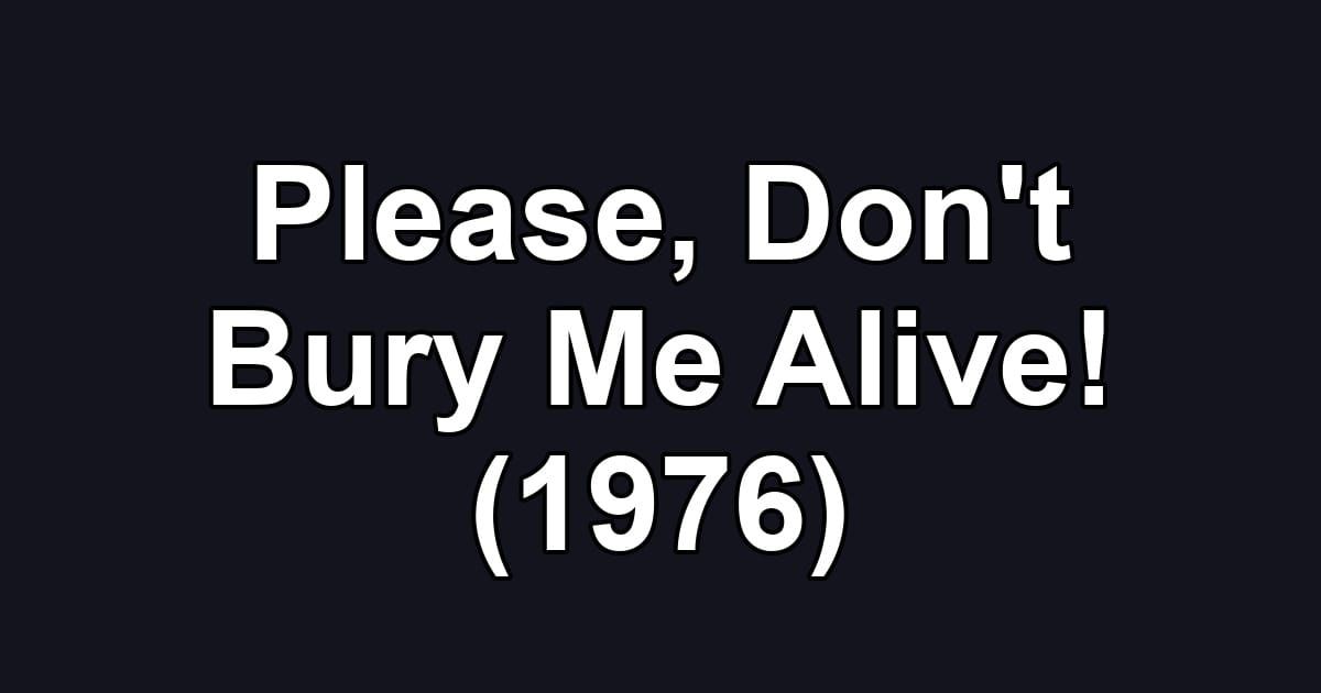Please, Don't Bury Me Alive! (1976)