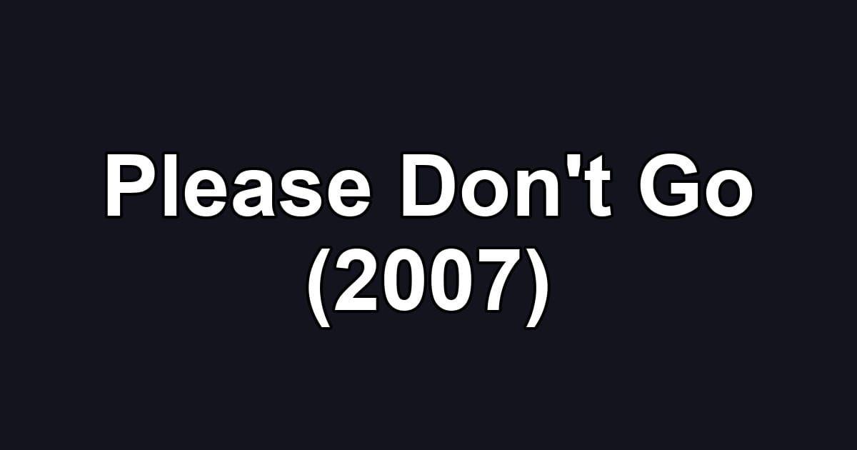 Please Don't Go (2007)