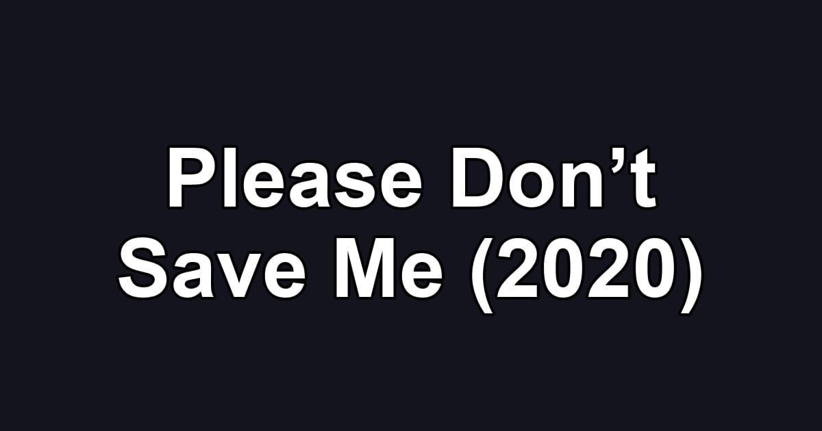 Please Don’t Save Me (2020)