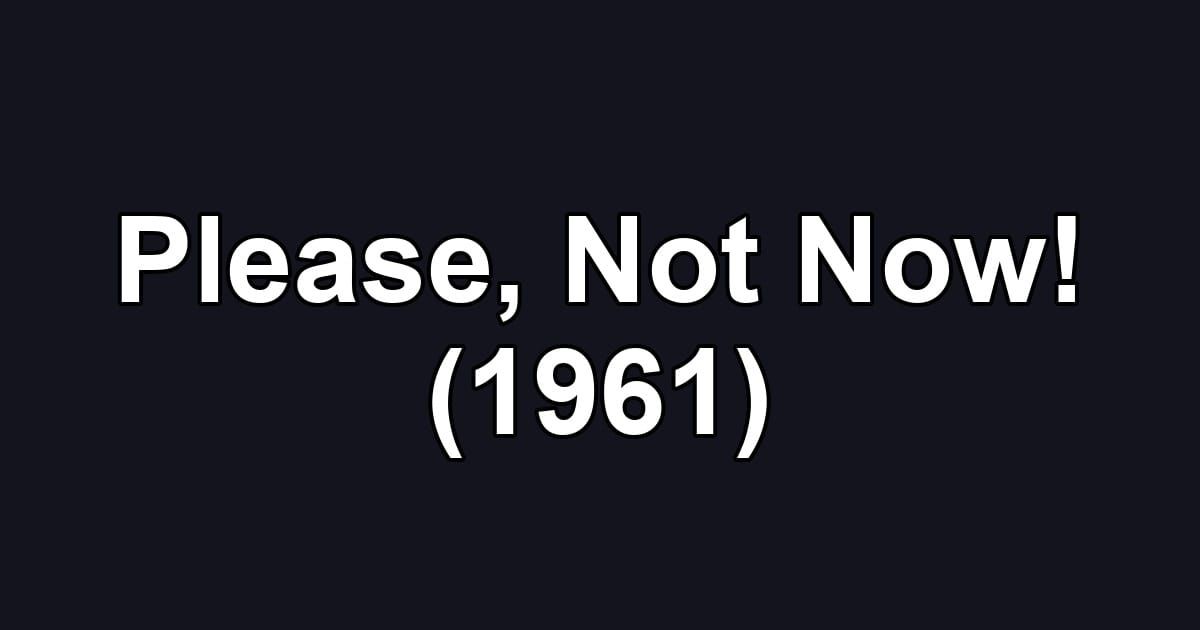 Please, Not Now! (1961)