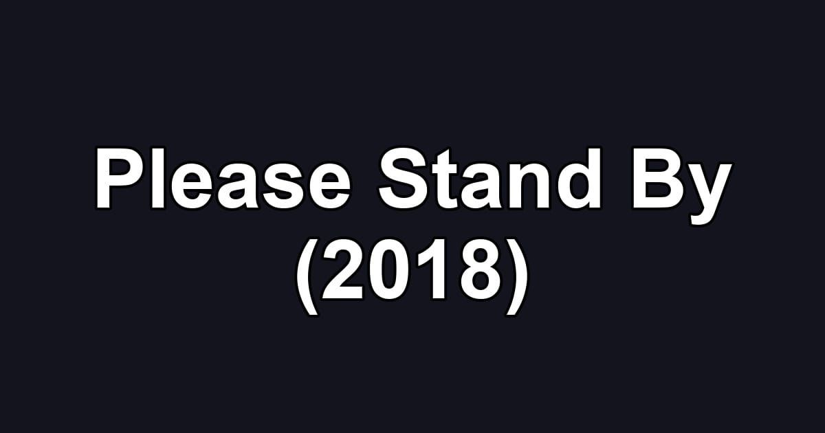 Please Stand By (2018)