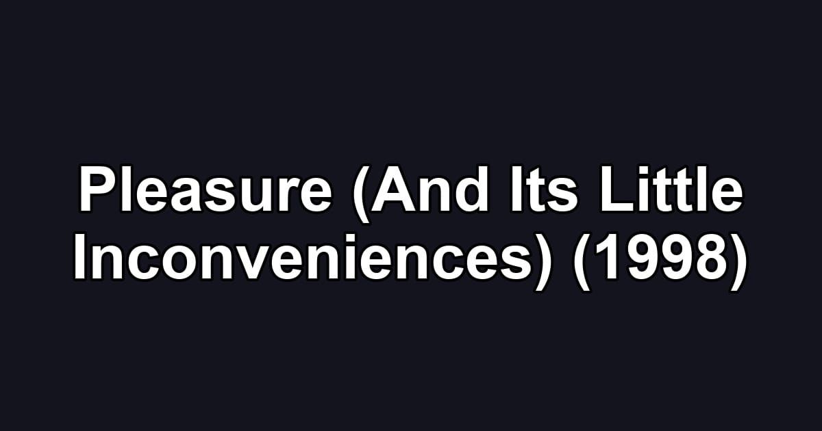 Pleasure (And Its Little Inconveniences) (1998)