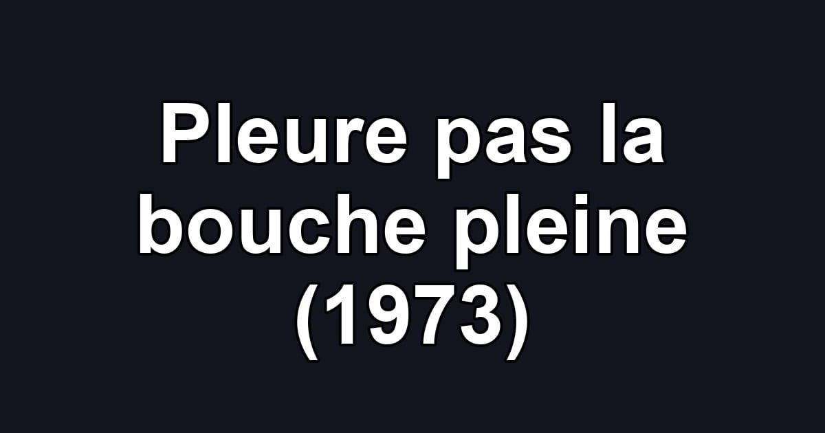 Pleure pas la bouche pleine (1973)