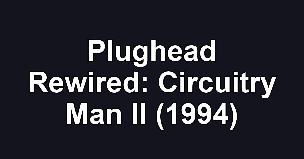 Plughead Rewired: Circuitry Man II (1994)