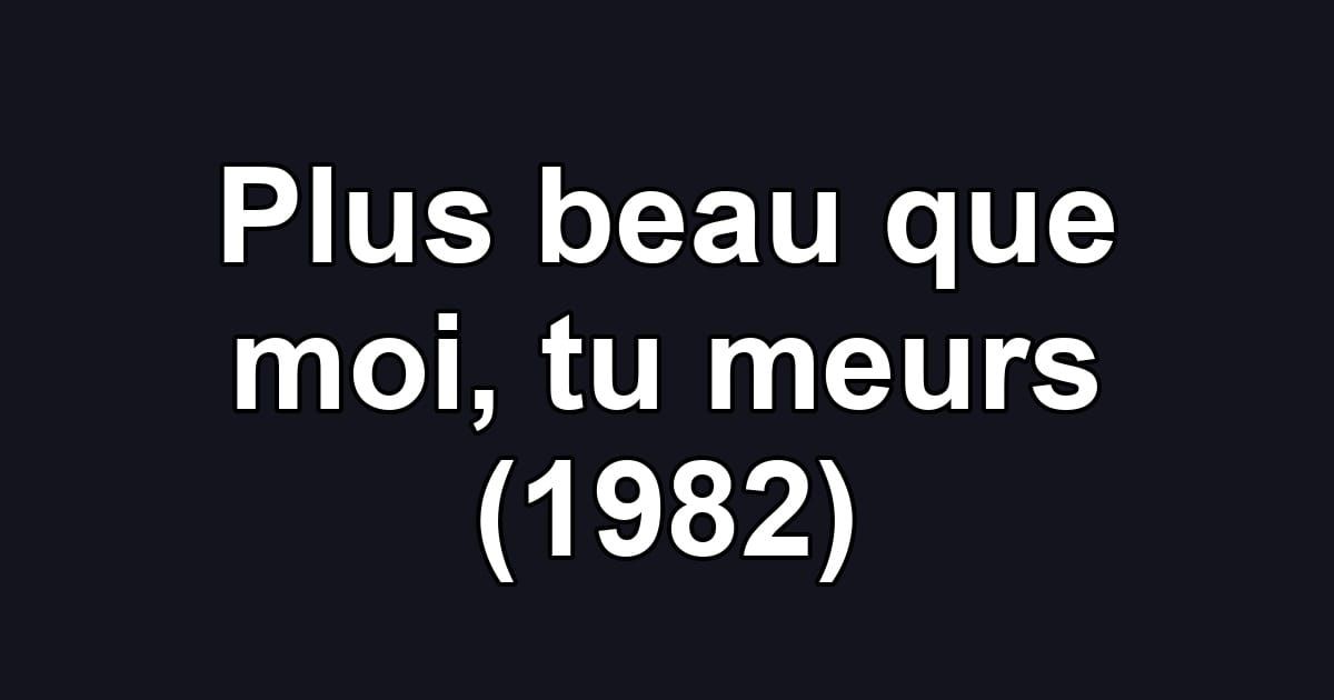 Plus beau que moi, tu meurs (1982)