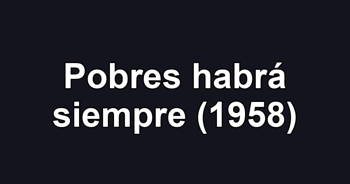 Pobres habrá siempre (1958)