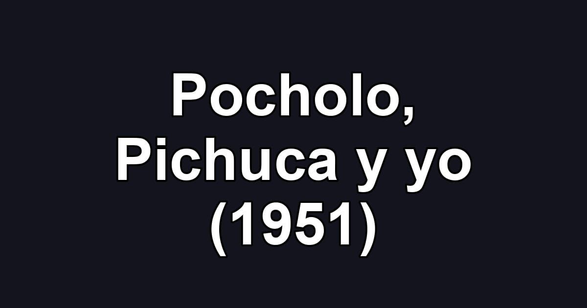 Pocholo, Pichuca y yo (1951)