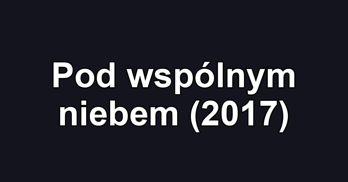 Pod wspólnym niebem (2017)