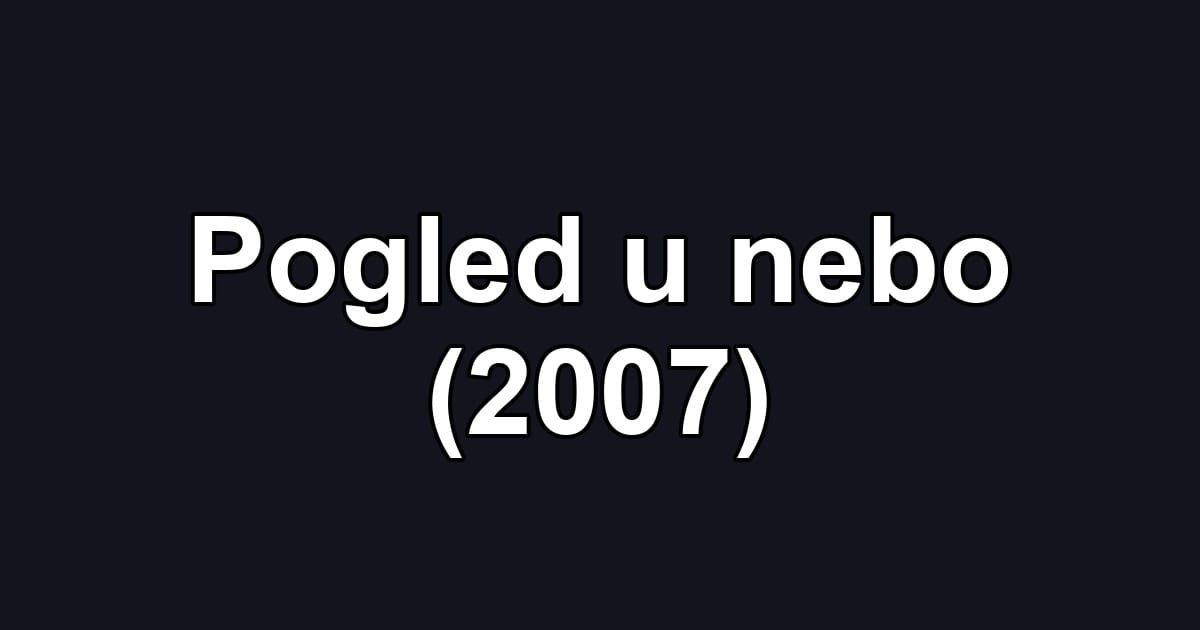 Pogled u nebo (2007)