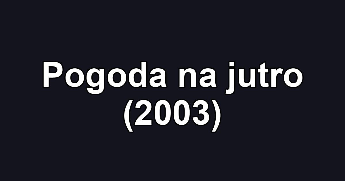 Pogoda na jutro (2003)