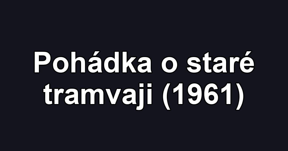 Pohádka o staré tramvaji (1961)