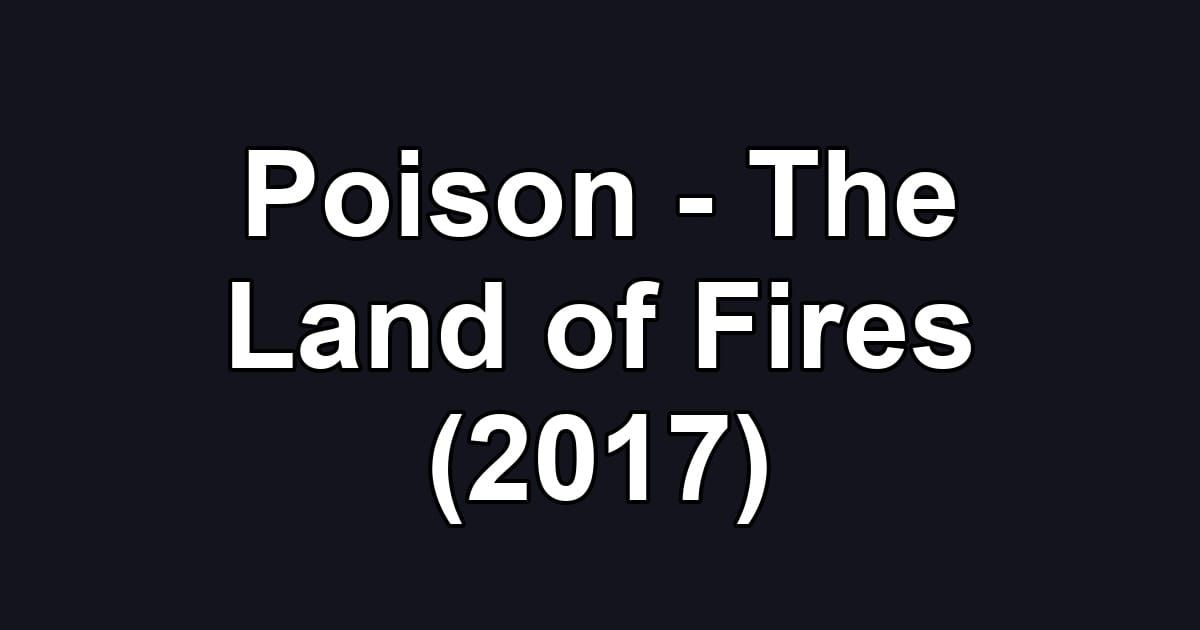 Poison - The Land of Fires (2017)