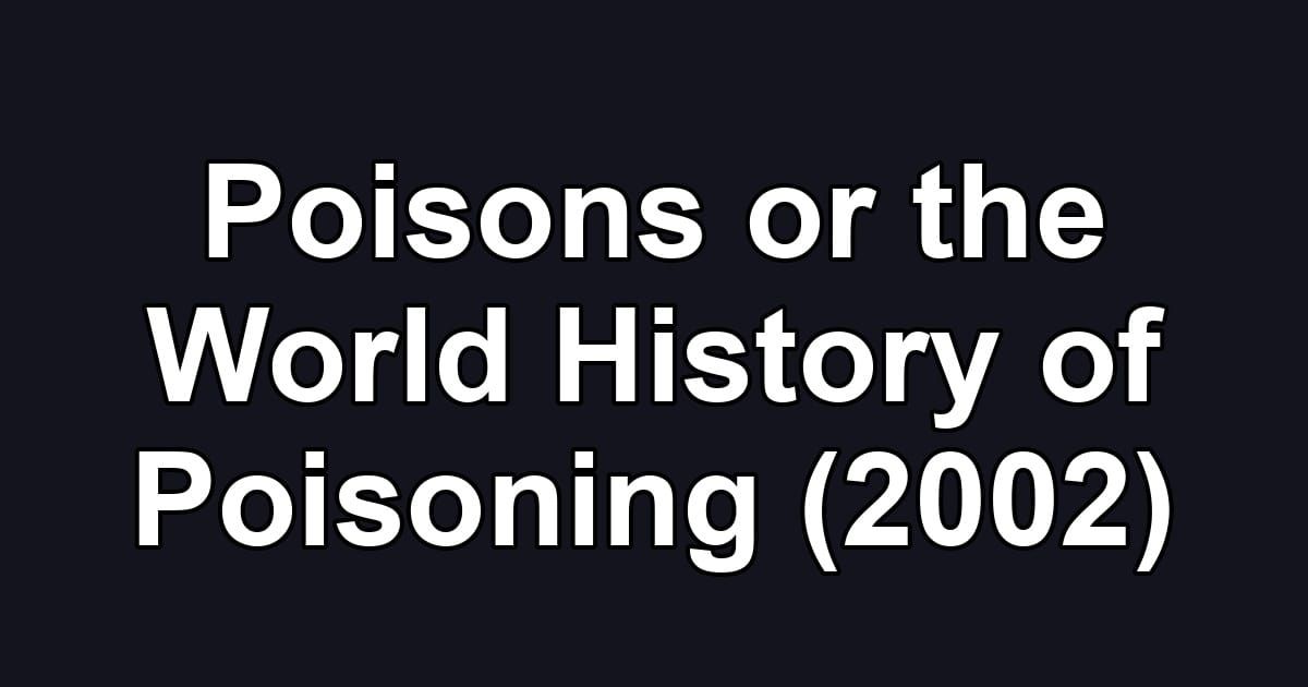 Poisons or the World History of Poisoning (2002)