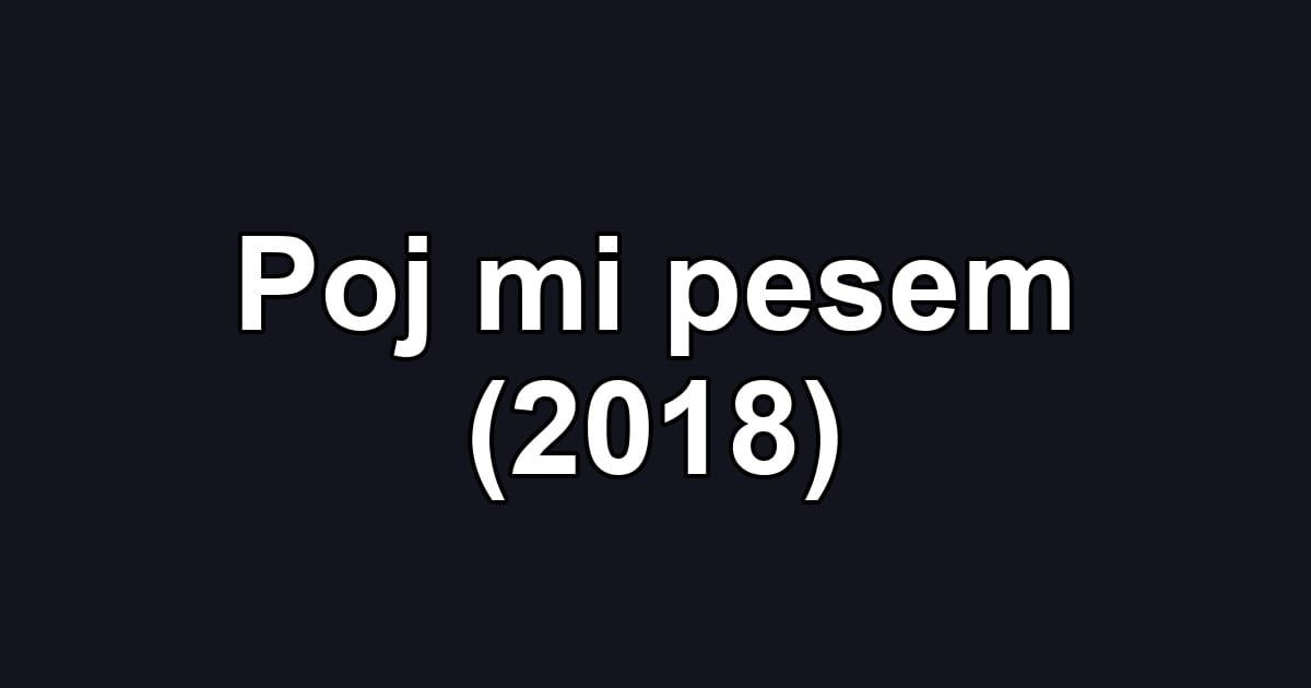 Poj mi pesem (2018)