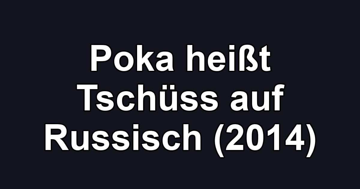 Poka heißt Tschüss auf Russisch (2014)