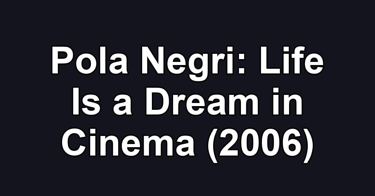 Pola Negri: Life Is a Dream in Cinema (2006)