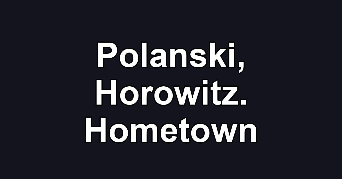 Polanski, Horowitz. Hometown
