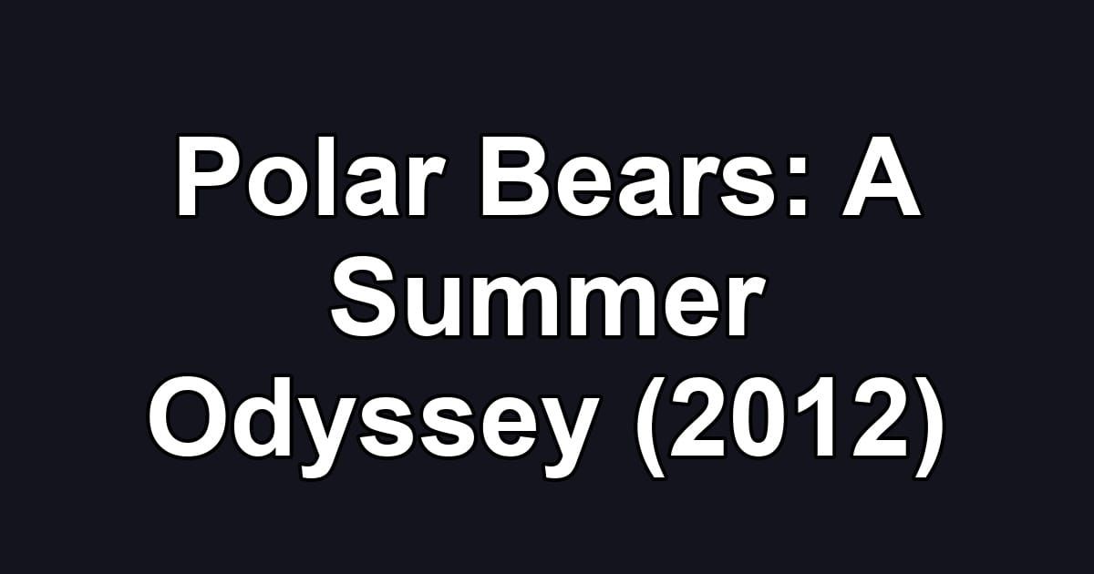 Polar Bears: A Summer Odyssey (2012)