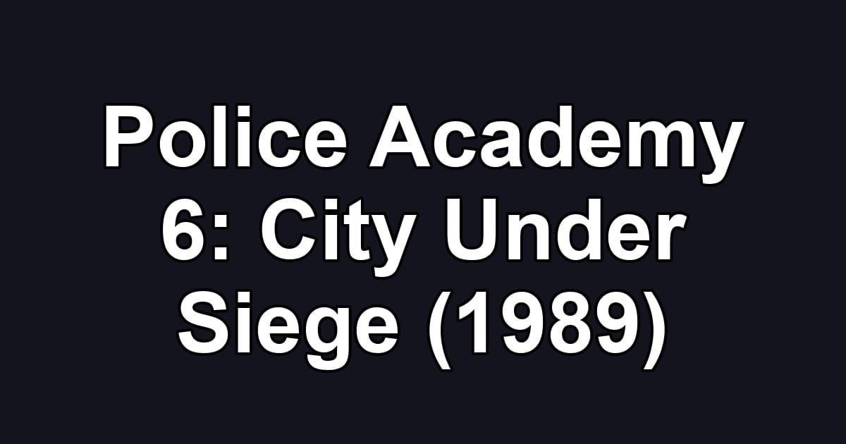 Police Academy 6: City Under Siege (1989)