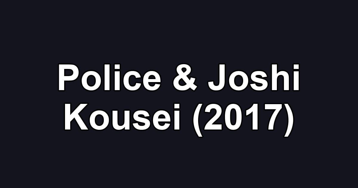 Police & Joshi Kousei (2017)