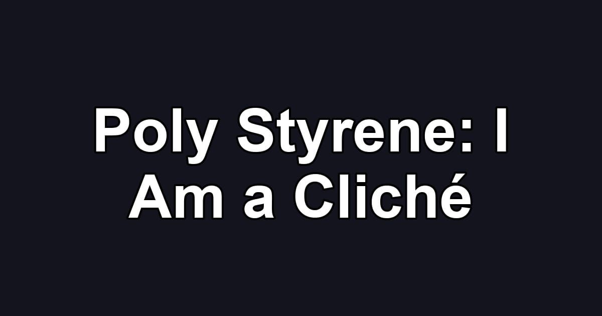 Poly Styrene: I Am a Cliché