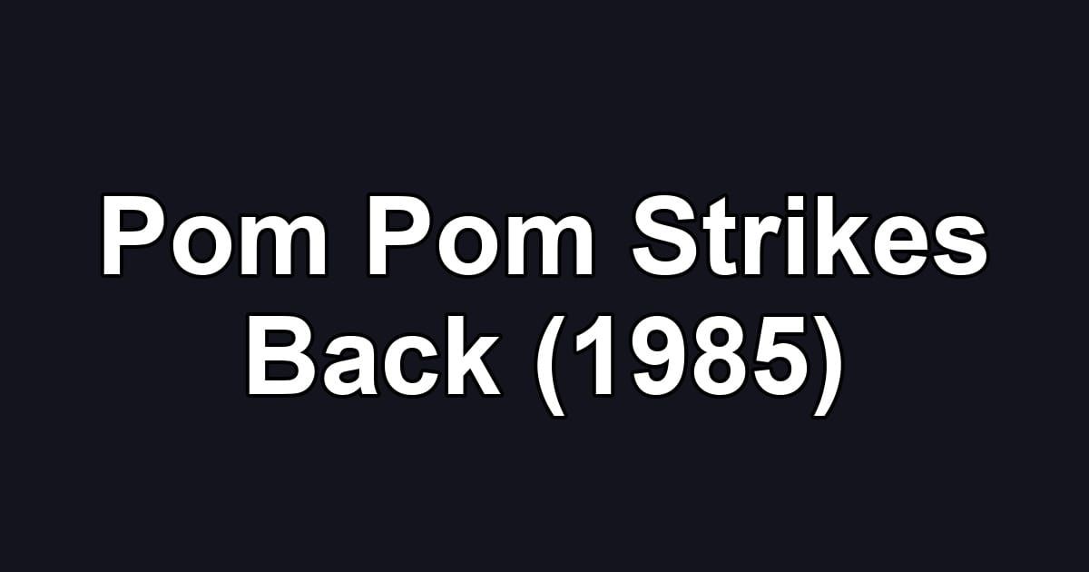 Pom Pom Strikes Back (1985)