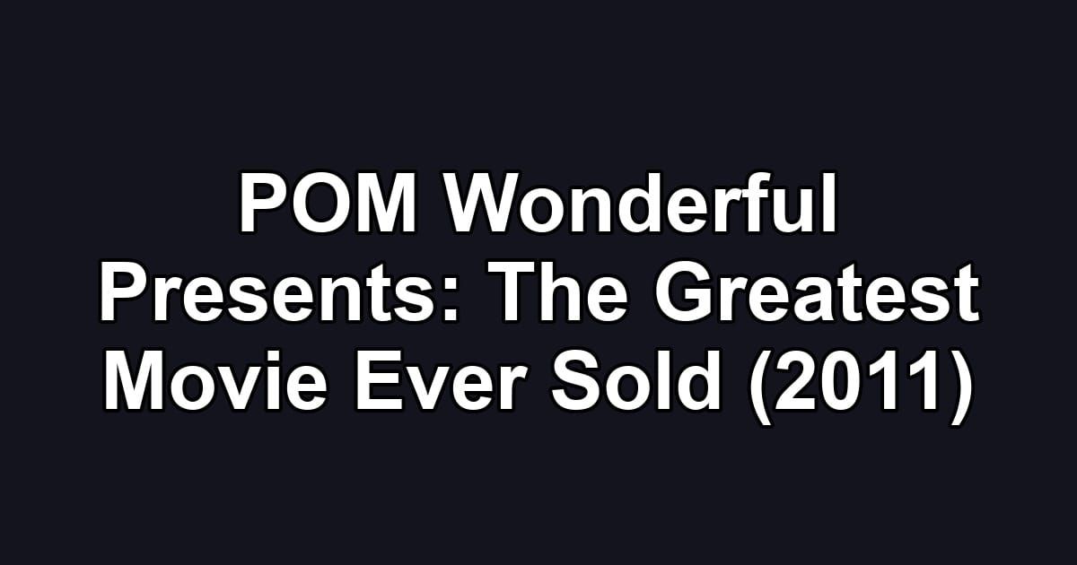 POM Wonderful Presents: The Greatest Movie Ever Sold (2011)