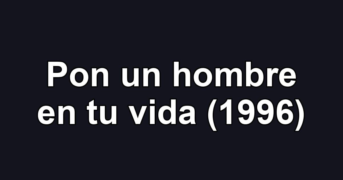 Pon un hombre en tu vida (1996)