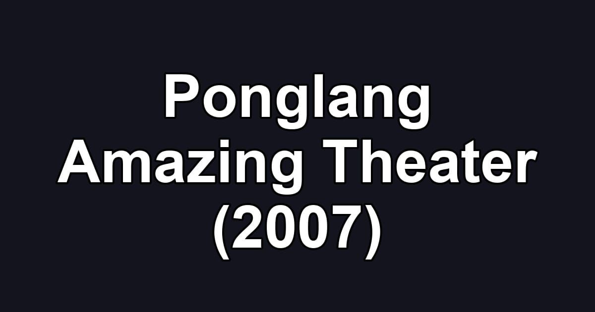 Ponglang Amazing Theater (2007)