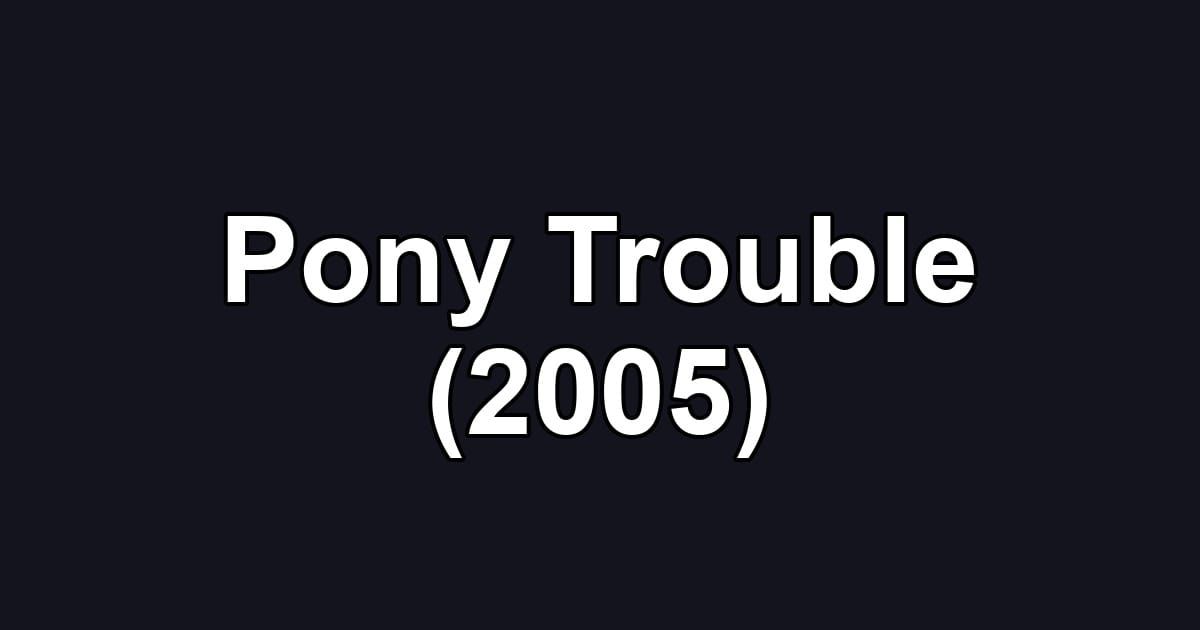 Pony Trouble (2005)