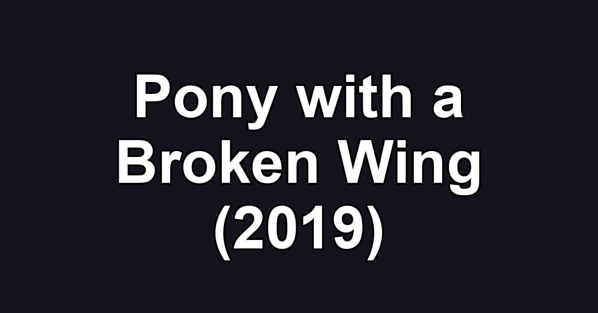 Pony with a Broken Wing (2019)