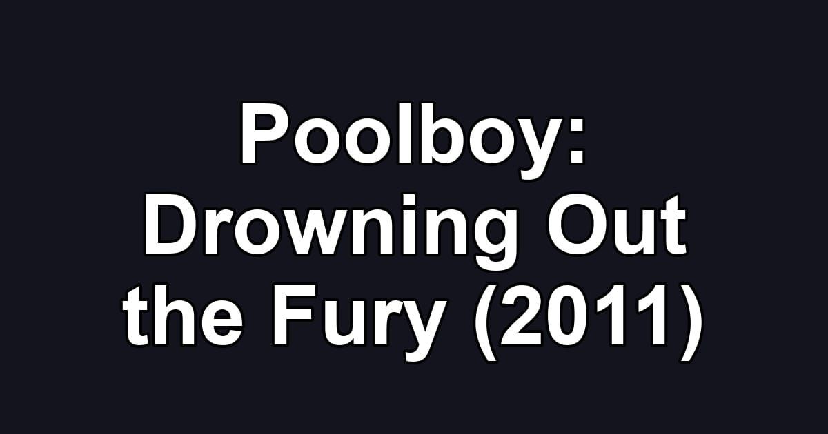 Poolboy: Drowning Out the Fury (2011)