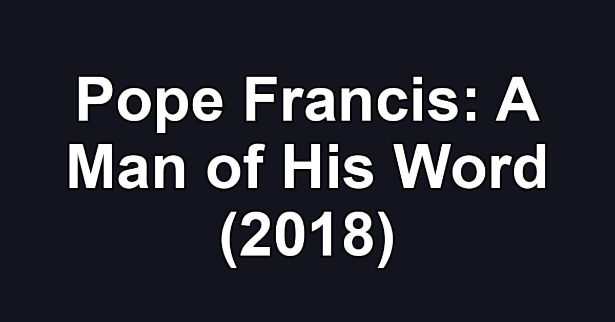 Pope Francis: A Man of His Word (2018)