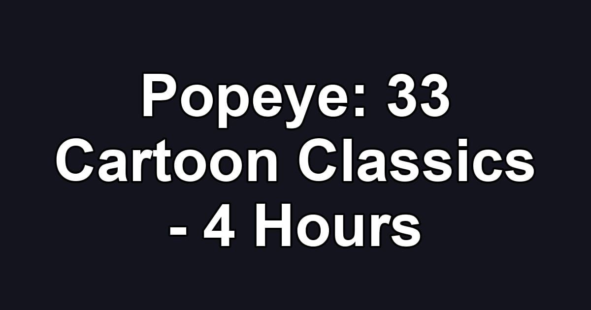Popeye: 33 Cartoon Classics - 4 Hours