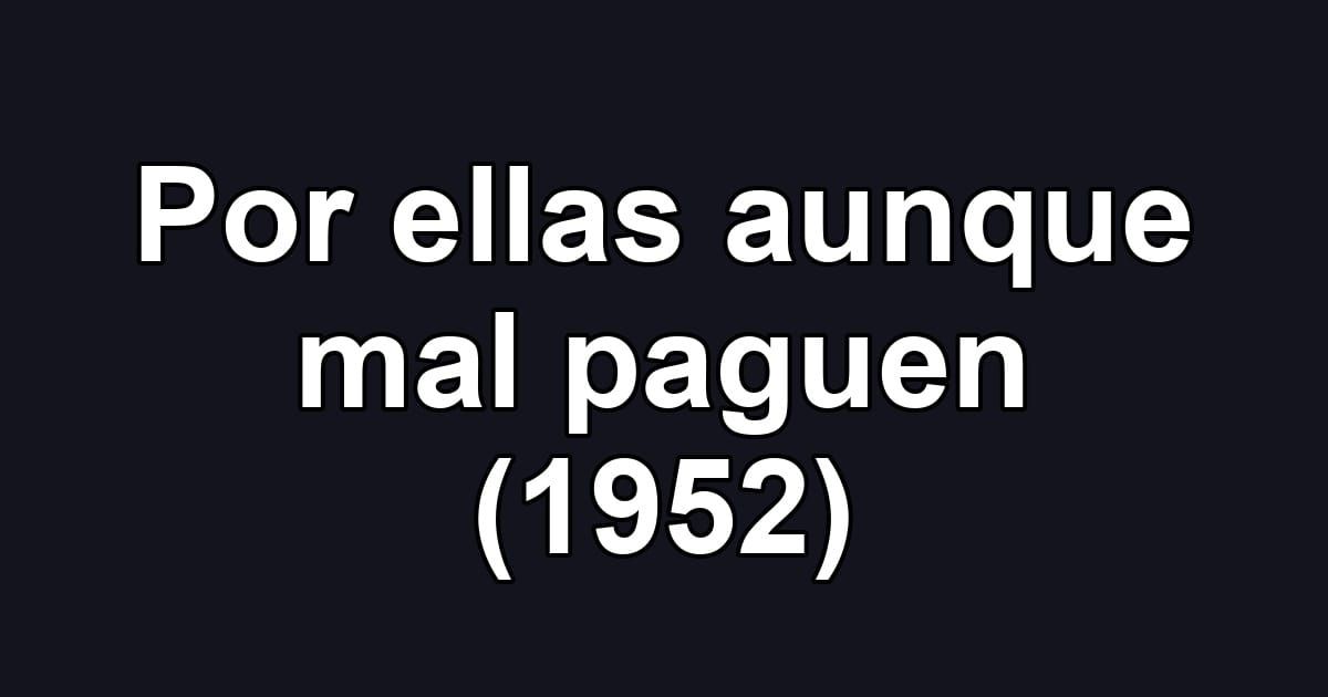 Por ellas aunque mal paguen (1952)