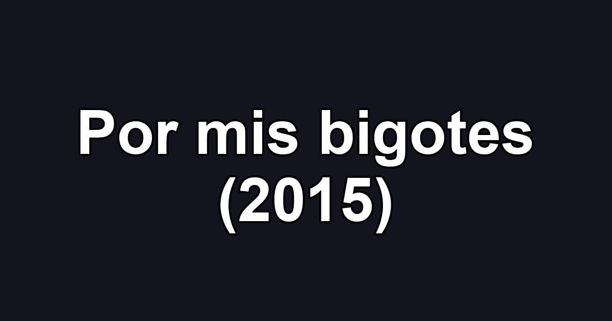 Por mis bigotes (2015)