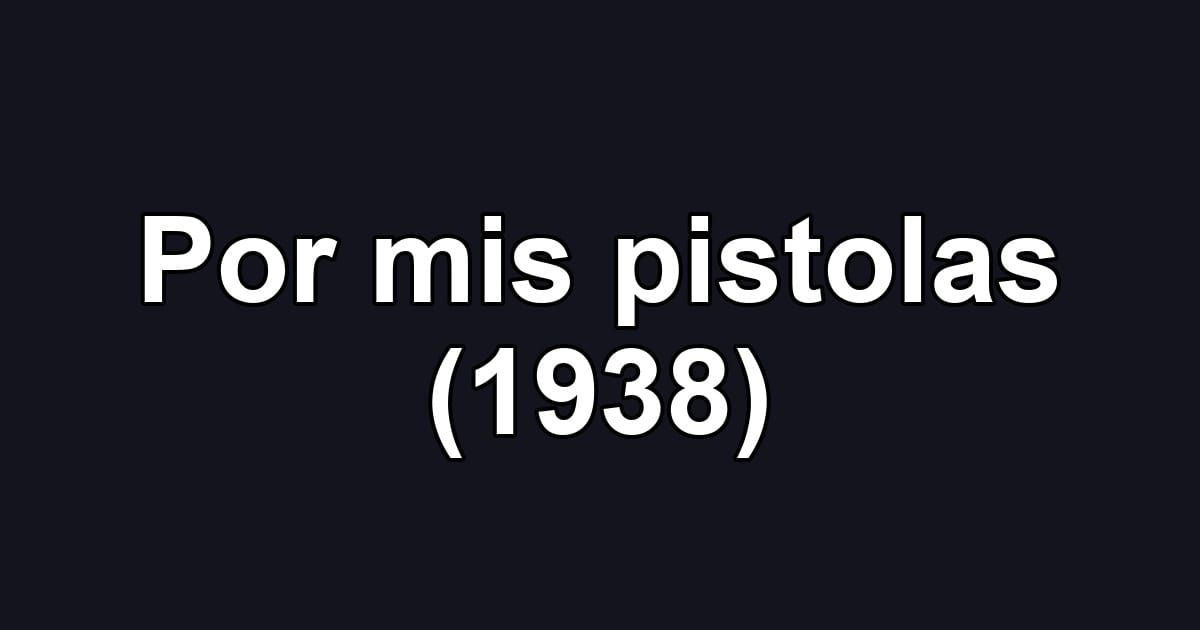 Por mis pistolas (1938)