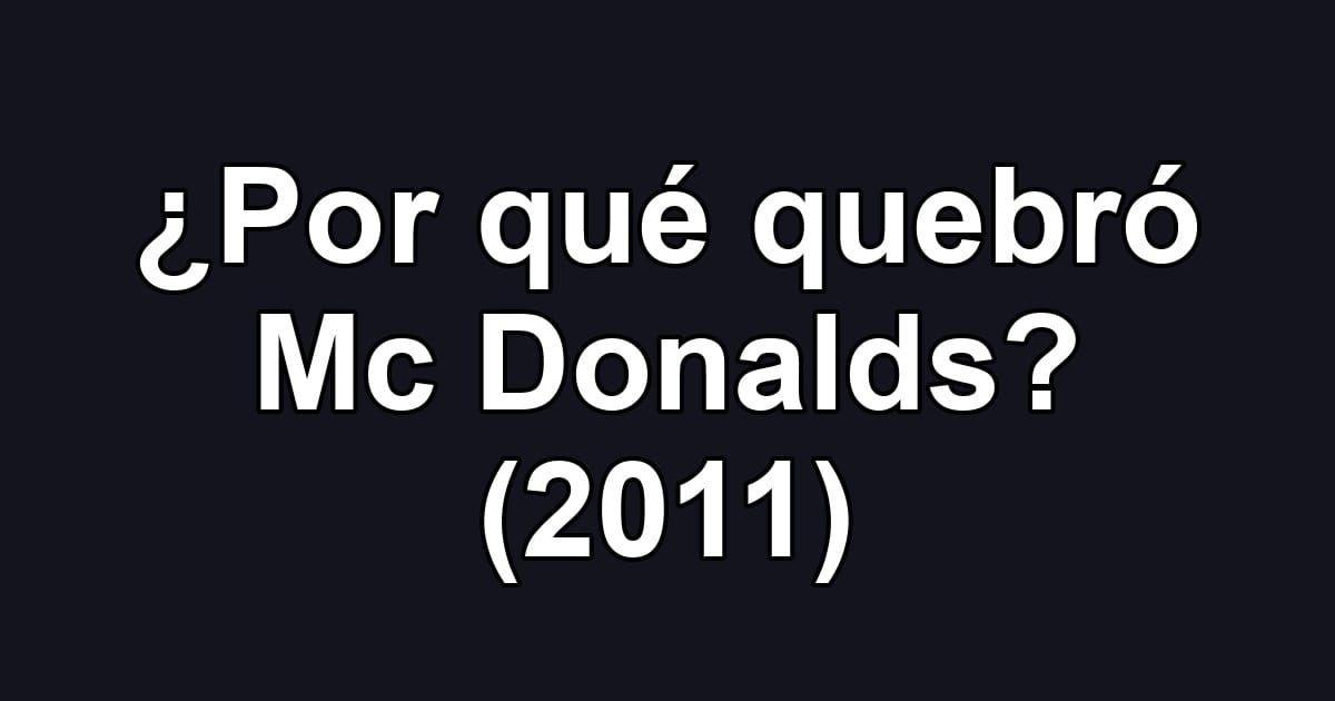 ¿Por qué quebró Mc Donalds? (2011)