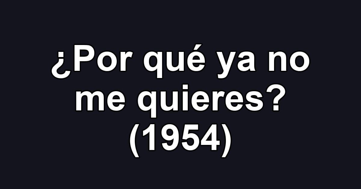 ¿Por qué ya no me quieres? (1954)