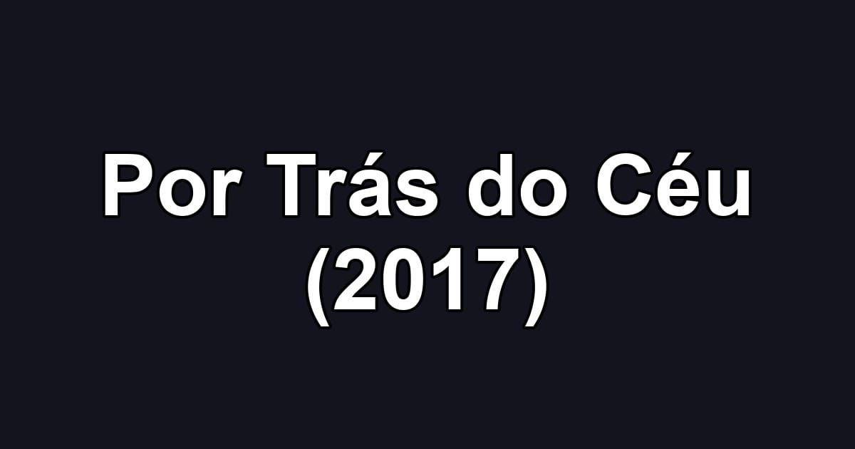 Por Trás do Céu (2017)