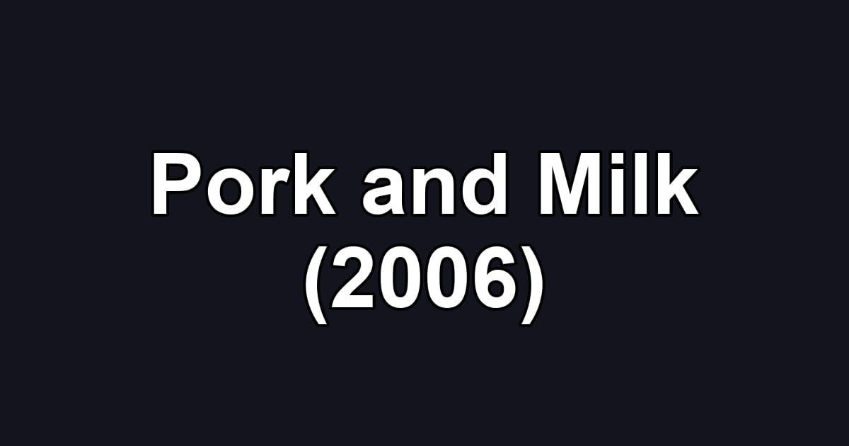 Pork and Milk (2006)