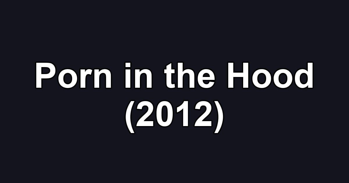 Porn in the Hood (2012)