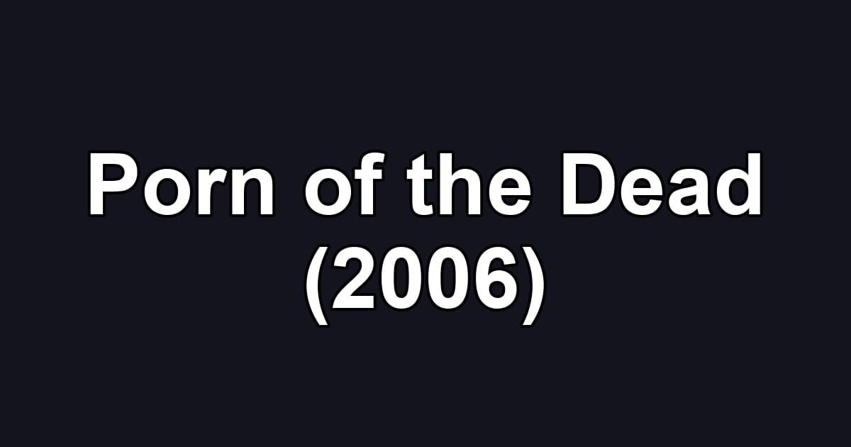 Porn of the Dead (2006)